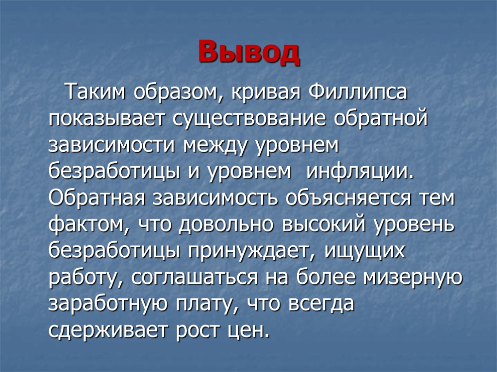 Вывод Таким образом, кривая Филлипса показывает существование обратной зависимости между уровнем безработицы и уровнем